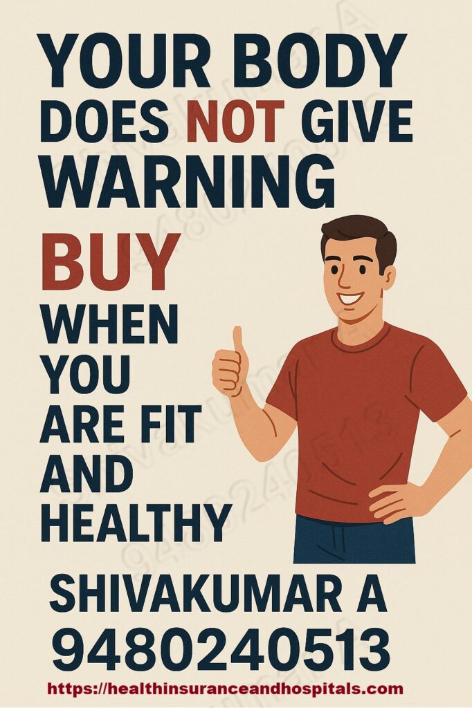 Hospitalization expenses (cashless and reimbursement), Your body does not give warning, All-in-One Health Insurance India, Buy health insurance early, Health insurance with cashless hospitals, Shivakumar A health advisor, 9580240513 insurance help, Family health insurance plan, Best health insurance India, No warning before illness, Affordable health insurance India, Health insurance for medical emergencies, Comprehensive health cover India, Health insurance for critical illness, Buy insurance before illness, Tax saving health insurance, Secure your health today, Cashless claim health policy, Top health insurance advisor India, Pre-existing disease coverage, Contact Shivakumar A for health plans, Pre- and post-hospitalization care, Day-care procedures, Emergency ambulance charges, Critical illness cover, Maternity benefits (in selected plans), Annual health checkups, Top-up and super top-up options, Coverage for pre-existing diseases after a waiting period,